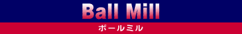 �{�[���~�� BALL MILL